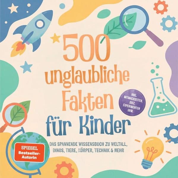 500 unglaubliche Fakten für Kinder: Das spannende Wissensbuch zu Weltall
