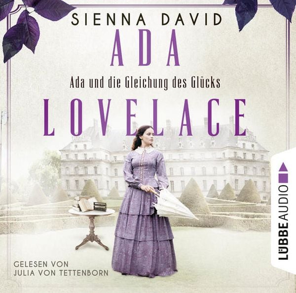Ada und die Gleichung des Glücks - Ada Lovelace - Sie war ein Genie und träumte von Wahrheit und Liebe