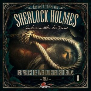 Aus den Archiven von Sherlock Holmes - Sonderermittler der Krone - Der Verlust des amerikanischen Gentlemans.Tl.1