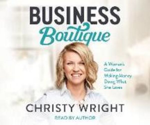 Business Boutique: A Woman's Guide for Making Money Doing What She Loves
