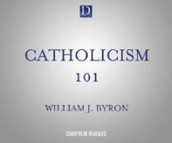 Catholicism 101: The Essential Audio Course by America's Greatest Catholic Educator