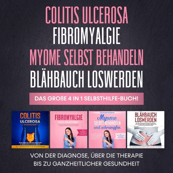 Colitis Ulcerosa Fibromyalgie Myome selbst behandeln Blähbauch loswerden. Das große 4 in 1 Selbsthilfe-Buch!: Von der Diagnose