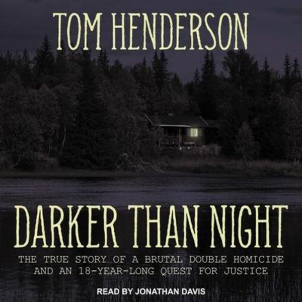 Darker Than Night Lib/E: The True Story of a Brutal Double Homicide and an 18-Year Long Quest for Justice