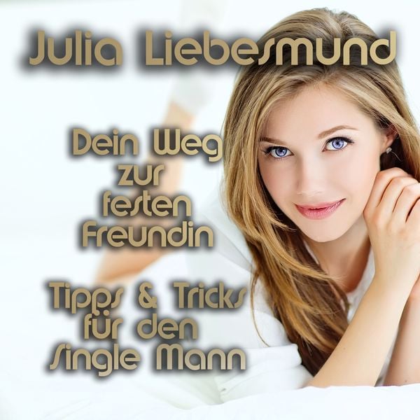 Dein Weg zur festen Freundin Tipps und Tricks für den Single Mann