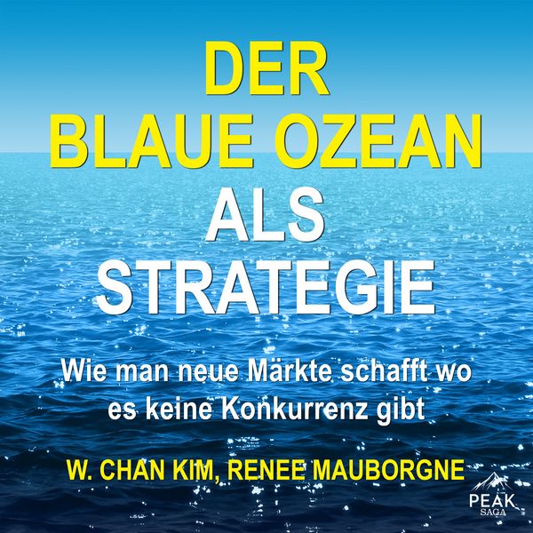 Der Blaue Ozean als Strategie. Wie man neue Märkte schafft wo es keine Konkurrenz gibt