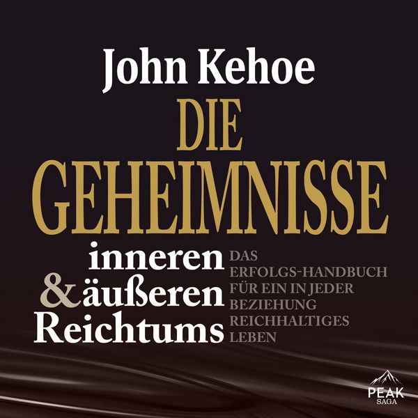 Die Geheimnisse inneren und äußeren Reichtums. Das Erfolgs-Handbuch für ein in jeder Beziehung reich