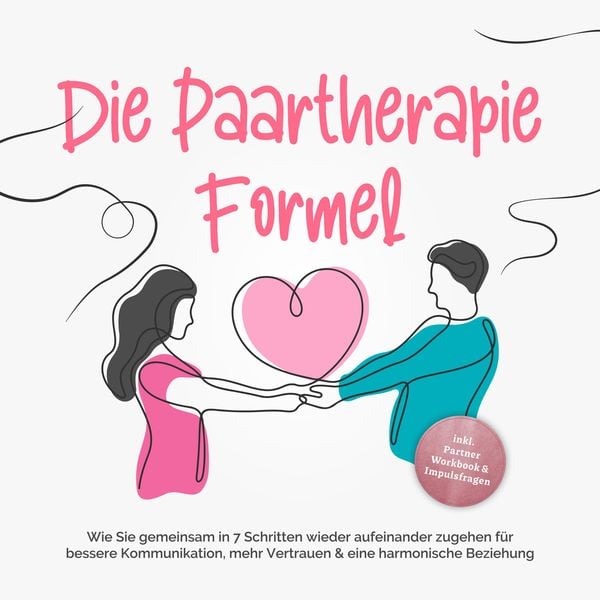 Die Paartherapie Formel: Wie Sie gemeinsam in 7 Schritten wieder aufeinander zugehen für bessere Kommunikation
