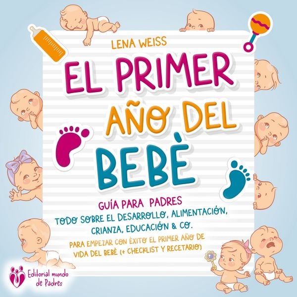 El primer año del bebé - Guía para los padres: Todo sobre el desarrollo