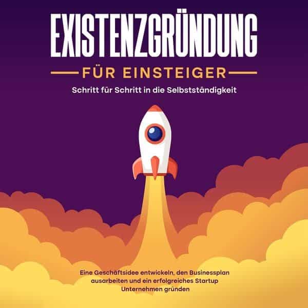 Existenzgründung für Einsteiger - Schritt für Schritt in die Selbstständigkeit: Eine Geschäftsidee entwickeln