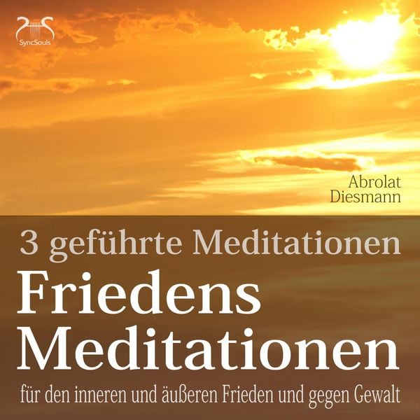 Friedensmeditationen - 3 Meditationen für den inneren und äußeren Frieden und gegen Gewalt