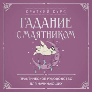 Gadanie s mayatnikom. Prakticheskoe rukovodstvo dlya nachinayuschih