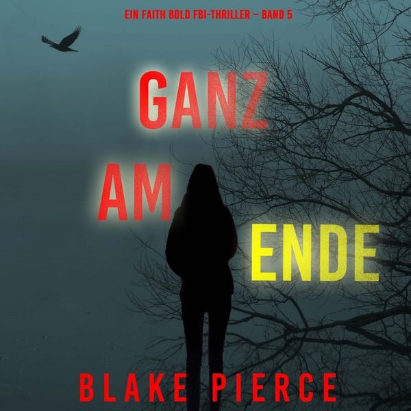 Ganz am Ende (Ein Faith Bold FBI-Thriller – Band 5)