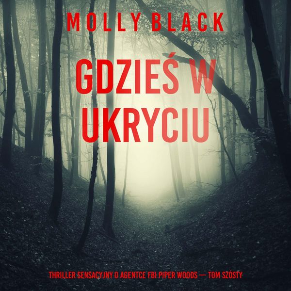 Gdzieś w ukryciu (Thriller sensacyjny o agentce FBI Piper Woods — Tom szósty)