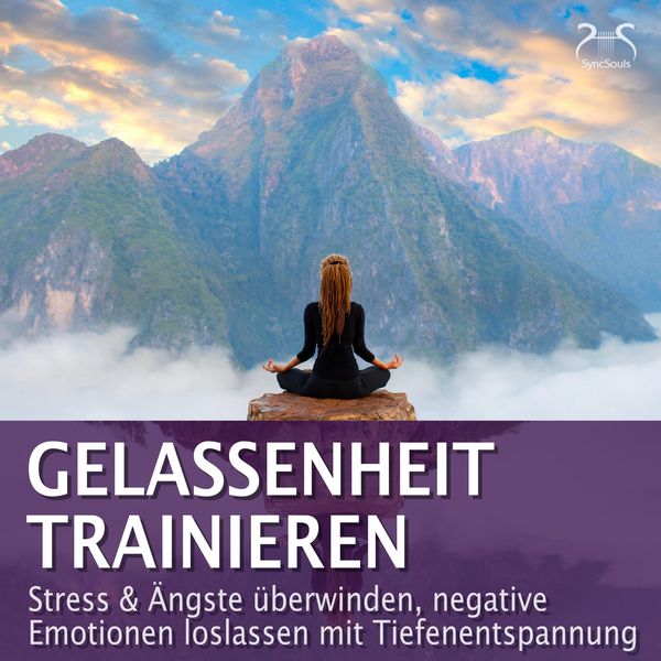 Gelassenheit trainieren - Stress & Ängste überwinden