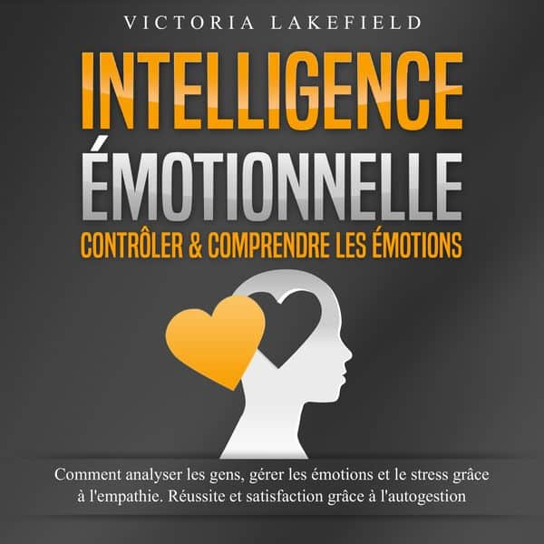 INTELLIGENCE ÉMOTIONNELLE - Contrôler & comprendre les émotions: Comment analyser les gens