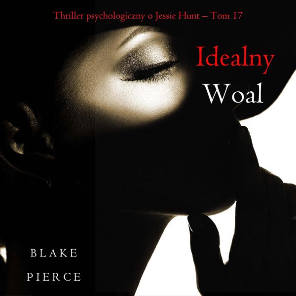 Idealny woal (Thriller psychologiczny o Jessie Hunt – Tom 17)