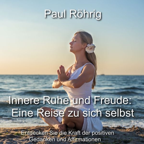 Innere Ruhe und Freude: Eine Reise zu sich selbst