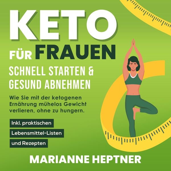 Keto für Frauen – schnell starten & gesund abnehmen: Wie Sie mit der ketogenen Ernährung mühelos Gewicht verlieren