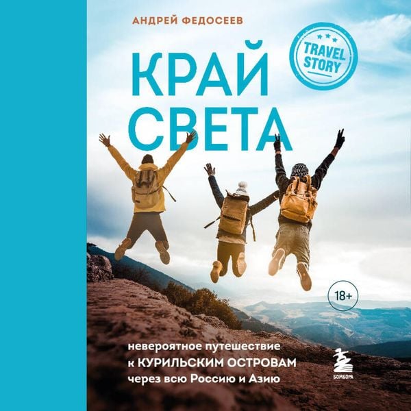 Kray Sveta. Neveroyatnoe puteshestvie k Kurilskim ostrovam cherez vsyu Rossiyu i Aziyu