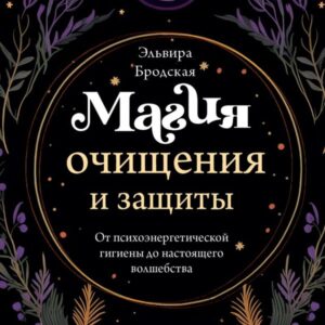 Magiya ochischeniya i zaschity. Ot psihoenergeticheskoy gigieny do nastoyaschego volshebstva