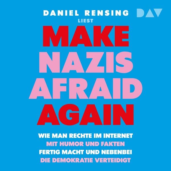 Make Nazis afraid again. Wie man Rechte im Internet mit Humor und Fakten fertig macht und nebenbei die Demokratie verteidigt