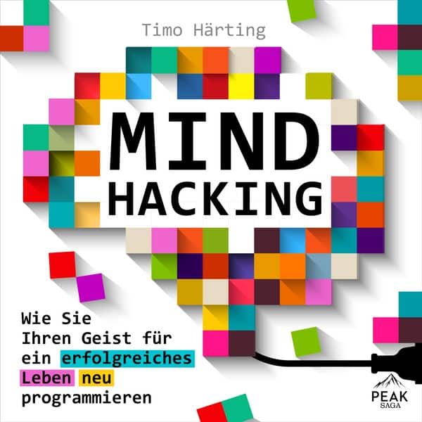 Mind Hacking: Wie Sie Ihren Geist für ein erfolgreiches Leben neu programmieren