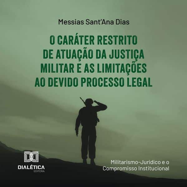 O Caráter Restrito de Atuação da Justiça Militar e as Limitações ao Devido Processo Legal