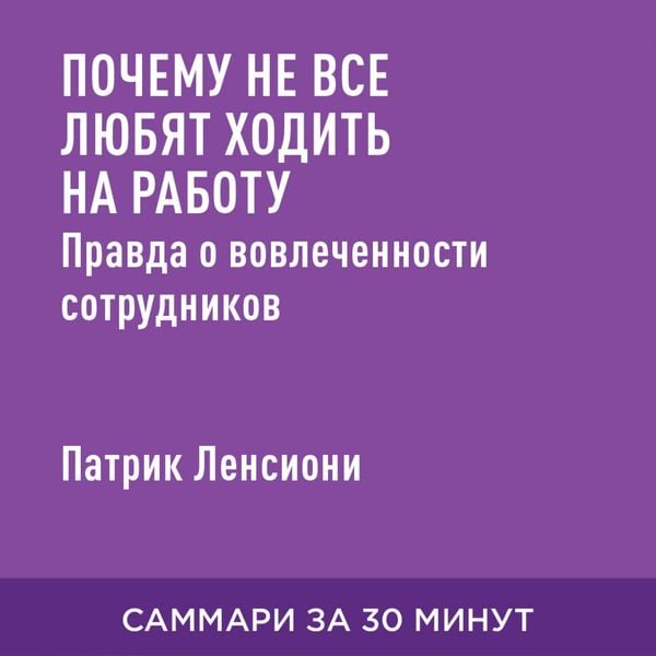 Pochemu ne vse lyubyat khodit' na rabotu. Pravda o vovlechennosti sotrudnikov (kratkoye izlozheniye)