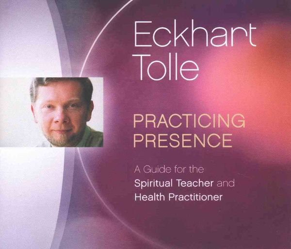 Practicing Presence: A Guide for the Spiritual Teacher and Health Practitioner