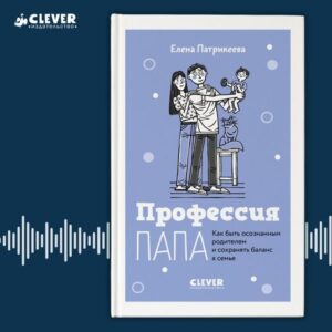 Professiya papa. Kak byt osoznannym roditelem i sohranyat balans v seme