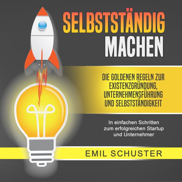 SELBSTSTÄNDIG MACHEN: Die goldenen Regeln zur Existenzgründung