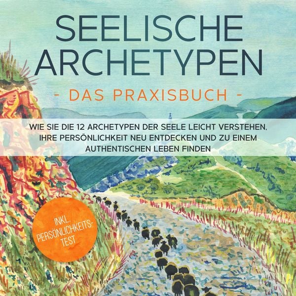 Seelische Archetypen - Das Praxisbuch: Wie Sie die 12 Archetypen der Seele leicht verstehen