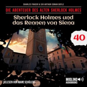 Sherlock Holmes und das Rennen von Siena (Die Abenteuer des alten Sherlock Holmes