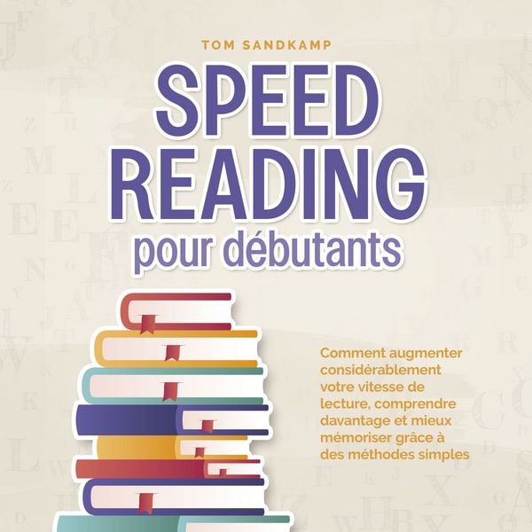Speed Reading pour débutants: Comment augmenter considérablement votre vitesse de lecture
