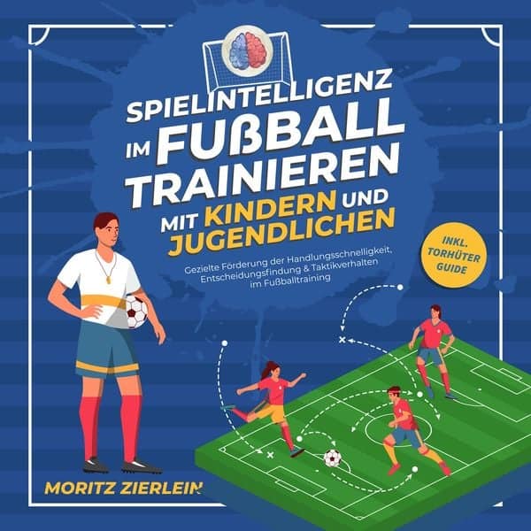 Spielintelligenz im Fußball trainieren mit Kindern und Jugendlichen: Gezielte Förderung der Handlungsschnelligkeit