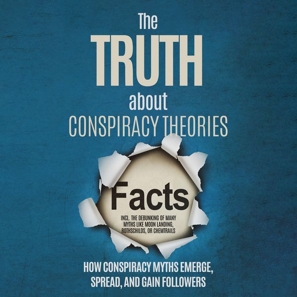 The Truth About Conspiracy Theories: How Conspiracy Myths Emerge