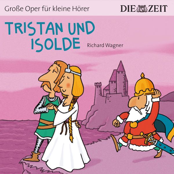 Tristan und Isolde - Die ZEIT-Edition "Große Oper für kleine Hörer"