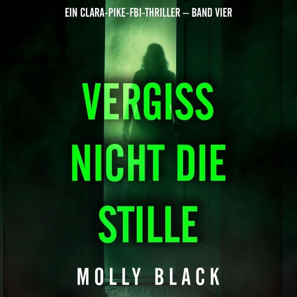 Vergiss nicht die Stille (Ein Clara-Pike-FBI-Thriller – Band Vier)