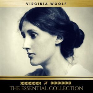 Virginia Woolf: The Essential Collection (A Room of One's Own