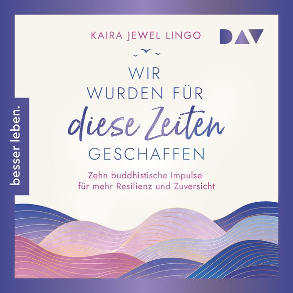 Wir wurden für diese Zeiten geschaffen. Zehn buddhistische Impulse für mehr Resilienz und Zuversicht