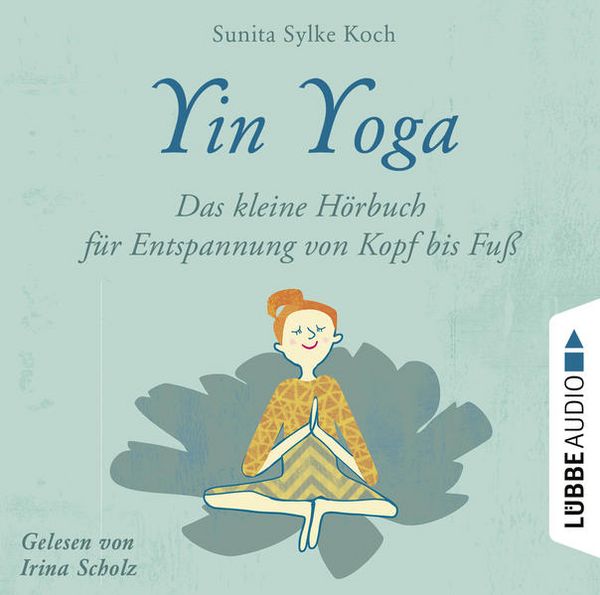 Yin Yoga - Das kleine Hörbuch für Entspannung von Kopf bis Fuß