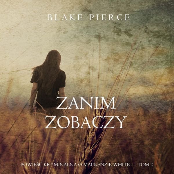 Zanim zobaczy (Powieść kryminalna o Mackenzie White — Tom 2)