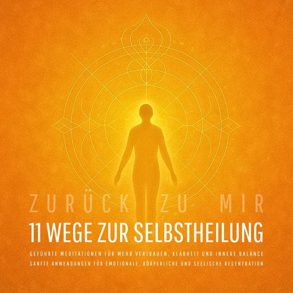 Zurück zu mir – 11 wundervolle Wege zur Selbstheilung: Sanfte Anwendungen für emotionale