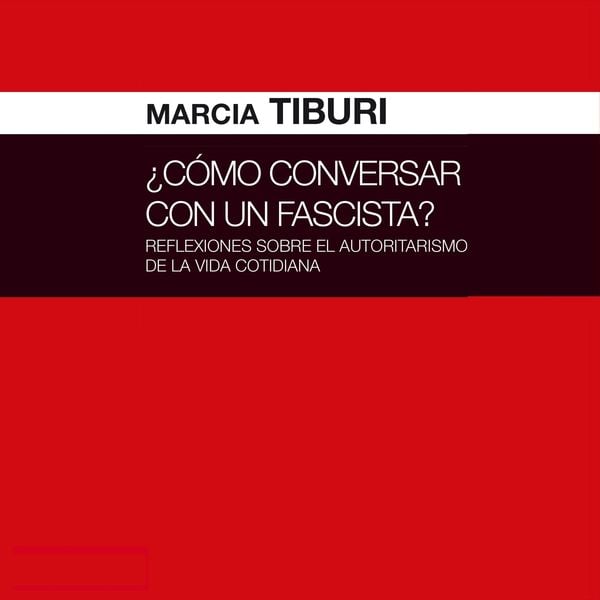 ¿Cómo conversar con un fascista? Reflexiones sobre el autoritarismo de la vida cotidiana